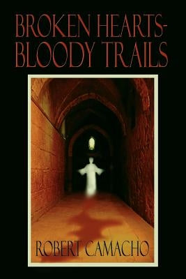Broken Hearts-Bloody Trails by Camacho, Robert