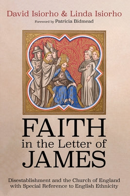 Faith in the Letter of James: Disestablishment and the Church of England with Special Reference to English Ethnicity by Isiorho, David