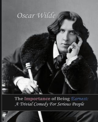 The Importance of Being Earnest: A Trivial Comedy for Serious People by Wilde, Oscar