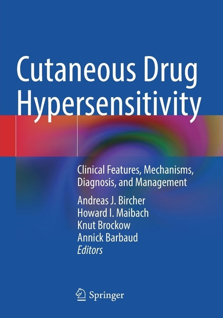 Cutaneous Drug Hypersensitivity: Clinical Features, Mechanisms, Diagnosis, and Management by Bircher, Andreas J.