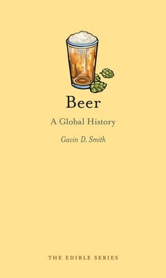 Beer: A Global History by Smith, Gavin D.