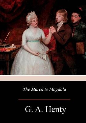 The March to Magdala by Henty, G. a.