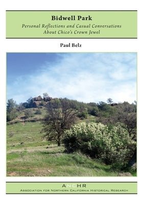 Bidwell Park: Personal Reflections and Casual Conversations About Chico's Crown Jewel by Belz, Paul
