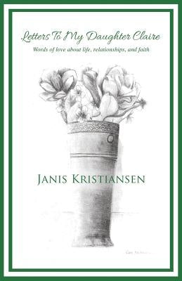 Letters To My Daughter Claire by Kristiansen, Janis