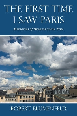 The First Time I Saw Paris: Memories of Dreams Come True by Blumenfeld, Robert