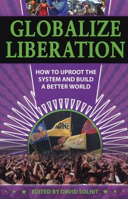 Globalize Liberation: How to Uproot the System and Build a Better World by Solnit, David