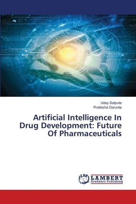 Artificial Intelligence In Drug Development: Future Of Pharmaceuticals by Satpute, Uday
