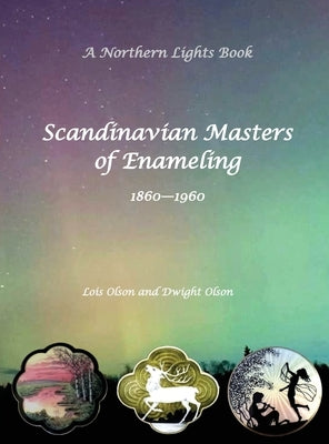 Scandinavian Masters of Enameling A Northern Lights Book 1860-1960 by Olson, Lois