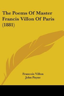 The Poems Of Master Francis Villon Of Paris (1881) by Villon, Francois