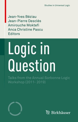 Logic in Question: Talks from the Annual Sorbonne Logic Workshop (2011- 2019) by Béziau, Jean-Yves
