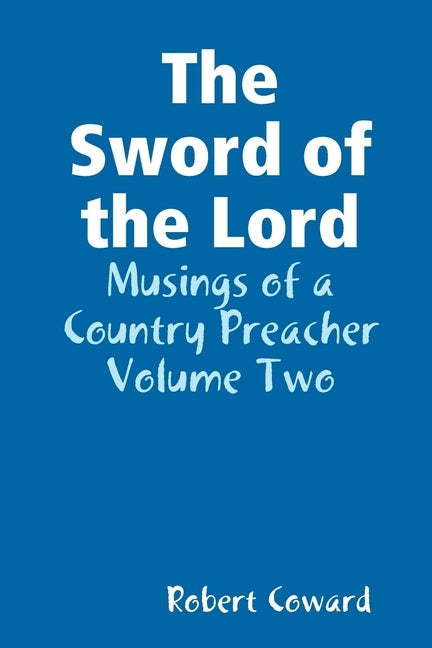 The Sword of the Lord: Musings of a Country Preacher Volume Two by Coward, Robert