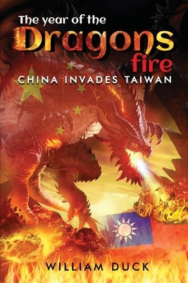 The Year of the Dragons Fire: China Invades Taiwan by Duck, William