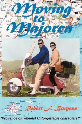 Moving to Majorca: Provence on Wheels with Unforgettable Characters by Burgess, Robert F.