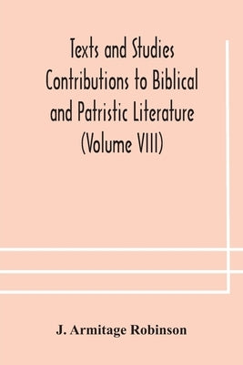 Texts and Studies Contributions to Biblical and Patristic Literature (Volume VIII) No. 1 The liturgical homilies of Narsai by Armitage Robinson, J.