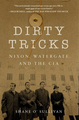 Dirty Tricks: Nixon, Watergate, and the CIA by O'Sullivan, Shane