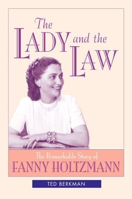 The Lady and the Law: The Remarkable Story of Fanny Holtzmann by Berkman, Ted