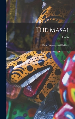 The Masai: Their Language and Folklore by Hollis