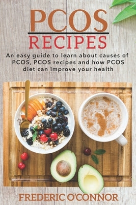 PCOS Recipes: An Easy Guide to Learn About Causes of PCOS, PCOS Recipes and How PCOS Diet Can Improve Your Health by O'Connor, Frederic