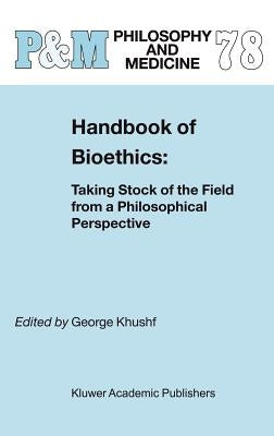 Handbook of Bioethics:: Taking Stock of the Field from a Philosophical Perspective by Khushf, G.