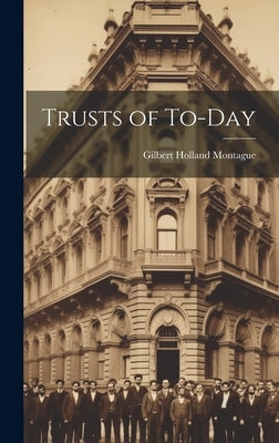 Trusts of To-Day by Montague, Gilbert Holland