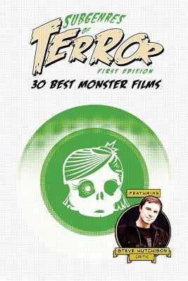 Subgenres of Terror: 30 Best Monster Films by Hutchison, Steve