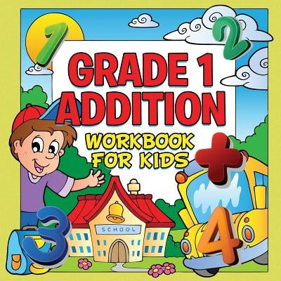 Grade 1 Addition Workbook For Kids (Grade 1 Activity Book) by Baby Professor