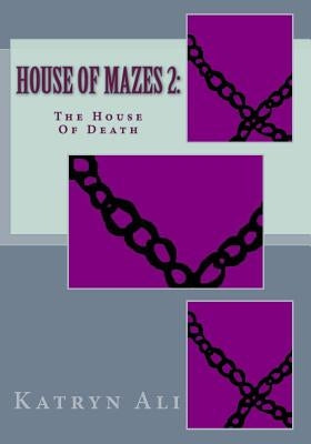House Of Mazes 2: The House Of Death by Ali, Katryn