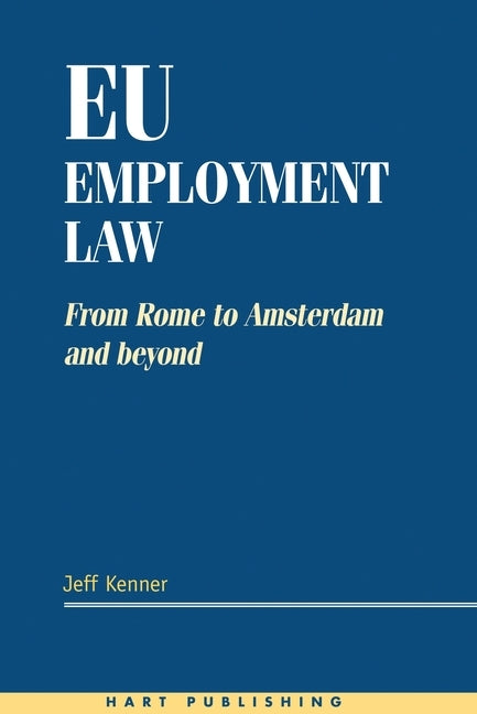 EU Employment Law: From Rome to Amsterdam and Beyond by Kenner, Jeff