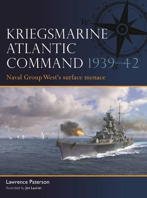 Kriegsmarine Atlantic Command 1939-42: Naval Group West's Surface Menace by Paterson, Lawrence