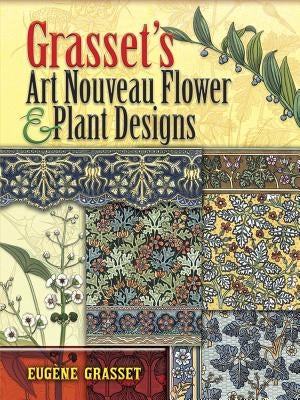 Grasset's Art Nouveau Flower and Plant Designs by Grasset, Eugéne