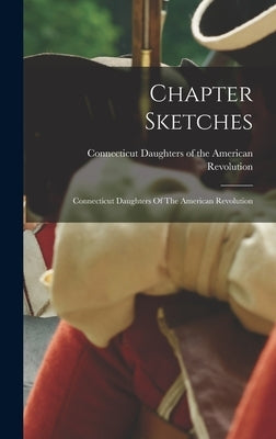 Chapter Sketches: Connecticut Daughters Of The American Revolution by Connecticut Daughters of the American