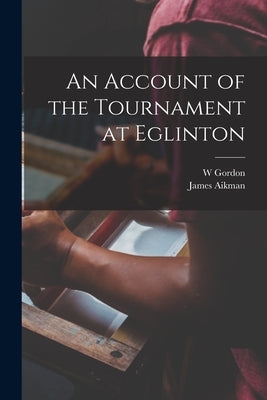 An Account of the Tournament at Eglinton by Gordon, W.