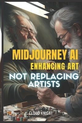 Midjourney AI: Enhancing Art, Not Replacing Artists by Knight, Cloud