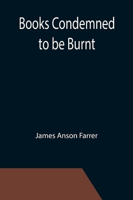 Books Condemned to be Burnt by Anson Farrer, James