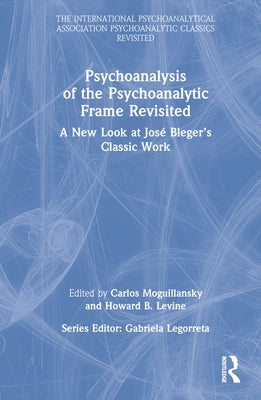 Psychoanalysis of the Psychoanalytic Frame Revisited: A New Look at José Bleger's Classic Work by Moguillansky, Carlos