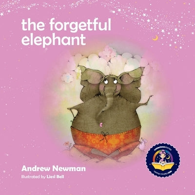 The Forgetful Elephant: Helping Children Return To Their True Selves When They Forget Who They Are. by Newman, Andrew