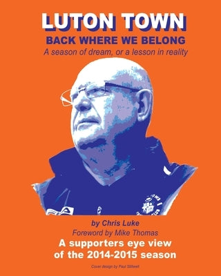 Luton Town: Back Where We Belong: A season of dream, or a lesson in reality by Thomas, Mike
