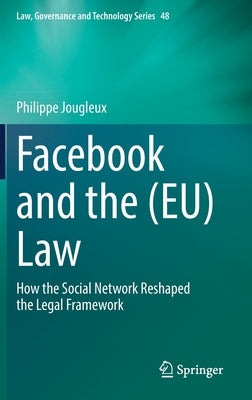Facebook and the (Eu) Law: How the Social Network Reshaped the Legal Framework by Jougleux, Philippe