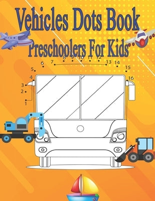 Vehicles Dots Book Preschoolers For Kids: Truck, Plane, Car, Train, Boat, Motorcycle, Tractor by Zinaoui, Oussama