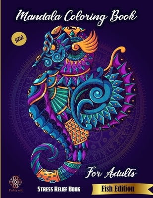 Mandala Coloring Book For Adults: Stress Relief Book: New Fish Edition Fishty Edt.: Anti-stress colouring book: animal coloring book for adults by Edition, Fishty