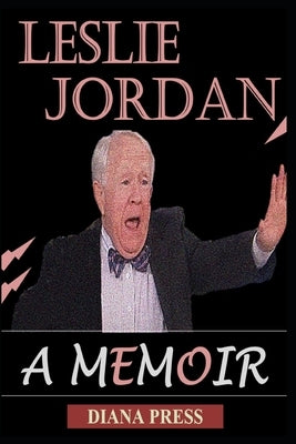 The Life of Leslie Jordan: A Memoir by Press, Diana