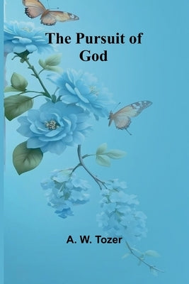 The Pursuit of God by W. Tozer, A.
