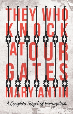 They Who Knock at Our Gates - A Complete Gospel of Immigration by Antin, Mary