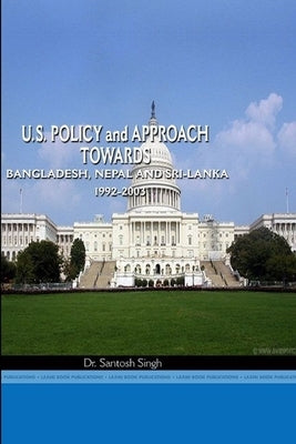 Us Policy Towards Nepal, Bangladesh and Sri Lanka, 1992-2003 by Singh, Santosh