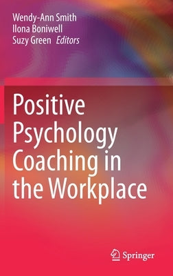 Positive Psychology Coaching in the Workplace by Smith, Wendy-Ann