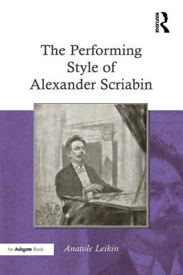 The Performing Style of Alexander Scriabin by Leikin, Anatole