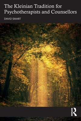 The Kleinian Tradition for Psychotherapists and Counsellors by Smart, David