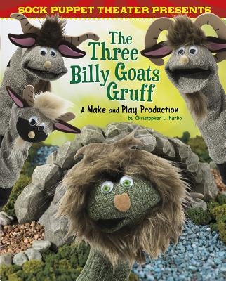 Sock Puppet Theater Presents the Three Billy Goats Gruff: A Make & Play Production by Harbo, Christopher L.