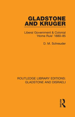 Gladstone and Kruger: Liberal Government & Colonial 'Home Rule' 1880-85 by Schreuder, Deryck