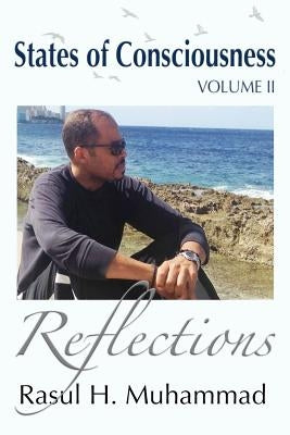 States of Consciousness - Volume II: Reflections by Muhammad, Rasul H.